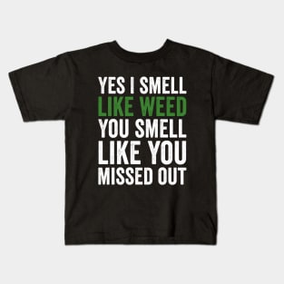 Weed, Yes I Smell Like Weed And You Smell Like You Missed Out Kids T-Shirt